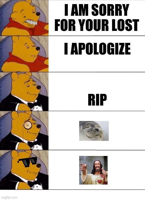 I apologize | I AM SORRY FOR YOUR LOST; I APOLOGIZE; RIP | image tagged in winnie the pooh v 20 | made w/ Imgflip meme maker