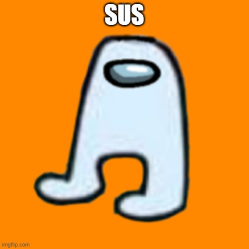 AMOGUS | SUS | image tagged in amogus | made w/ Imgflip meme maker