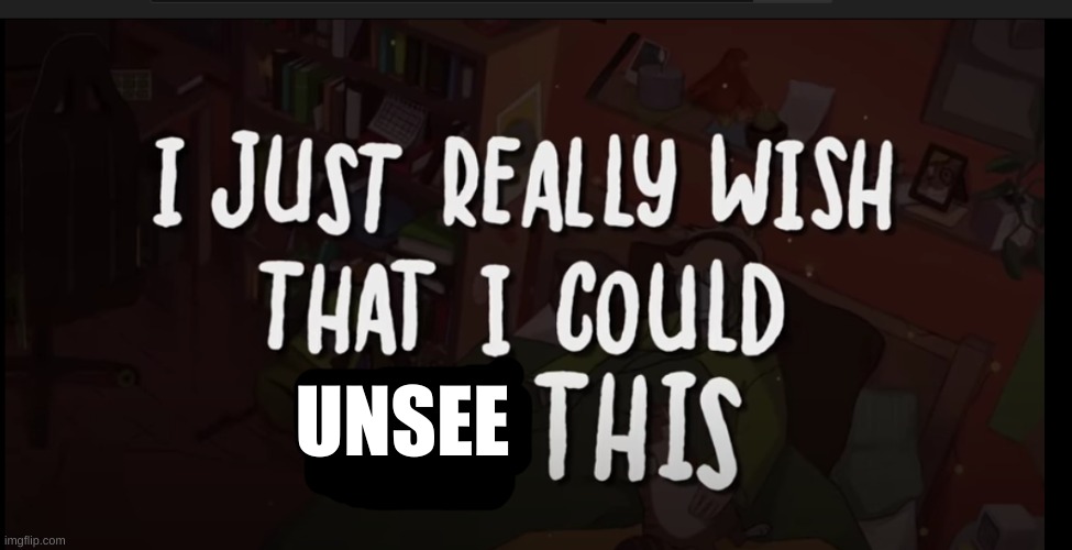 UNSEE | image tagged in i just really wish i could pass this | made w/ Imgflip meme maker