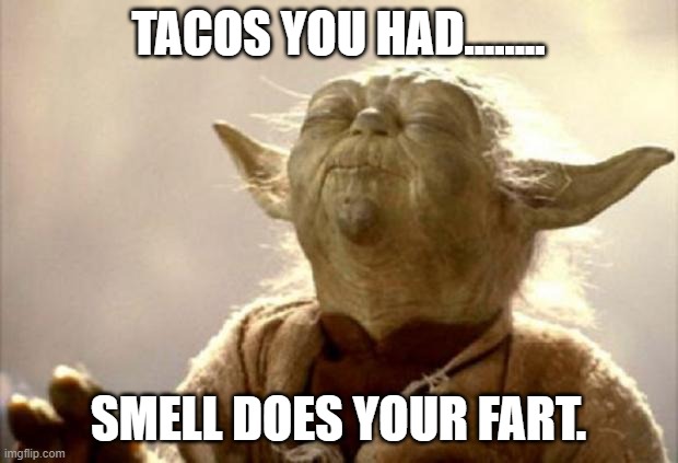 yoda smell | TACOS YOU HAD........ SMELL DOES YOUR FART. | image tagged in yoda smell | made w/ Imgflip meme maker