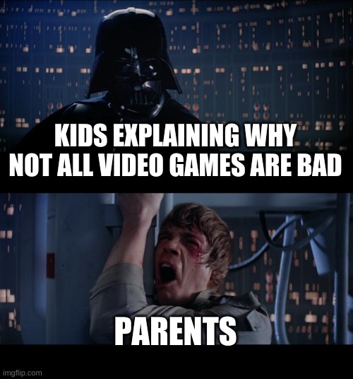 Star Wars No | KIDS EXPLAINING WHY NOT ALL VIDEO GAMES ARE BAD; PARENTS | image tagged in memes,star wars no | made w/ Imgflip meme maker