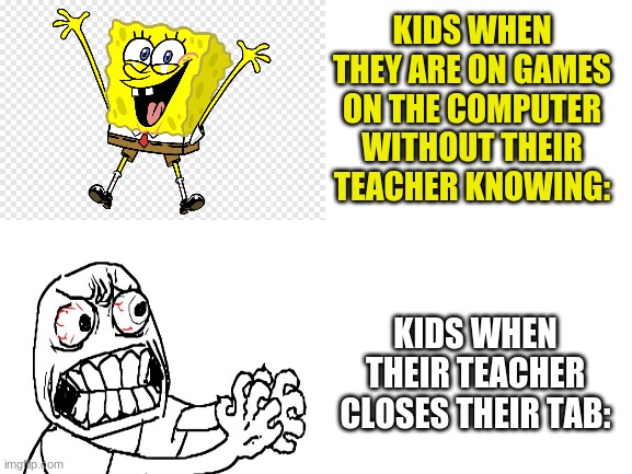 UGHHHH GOGUARDIAN SUCKS | KIDS WHEN THEY ARE ON GAMES ON THE COMPUTER WITHOUT THEIR TEACHER KNOWING:; KIDS WHEN THEIR TEACHER CLOSES THEIR TAB: | image tagged in throw,destroy,kill it with fire | made w/ Imgflip meme maker