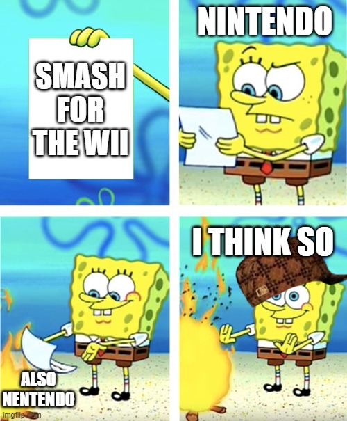 Spongebob Burning Paper | NINTENDO; SMASH FOR THE WII; I THINK SO; ALSO NENTENDO | image tagged in spongebob burning paper | made w/ Imgflip meme maker
