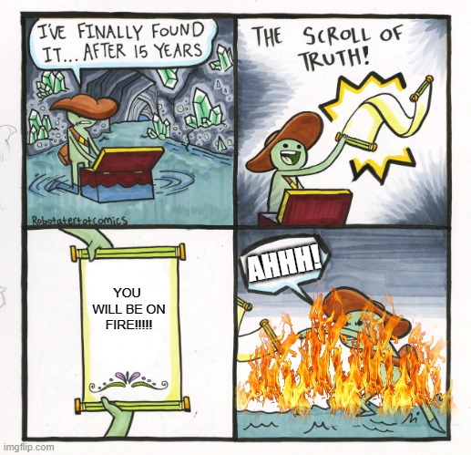 fire | AHHH! YOU  WILL BE ON FIRE!!!!! | image tagged in memes,the scroll of truth | made w/ Imgflip meme maker