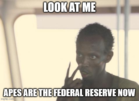 I'm The Captain Now Meme | LOOK AT ME; APES ARE THE FEDERAL RESERVE NOW | image tagged in memes,i'm the captain now | made w/ Imgflip meme maker