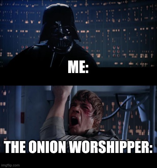 The onion worshipper | ME:; THE ONION WORSHIPPER: | image tagged in memes,star wars no | made w/ Imgflip meme maker