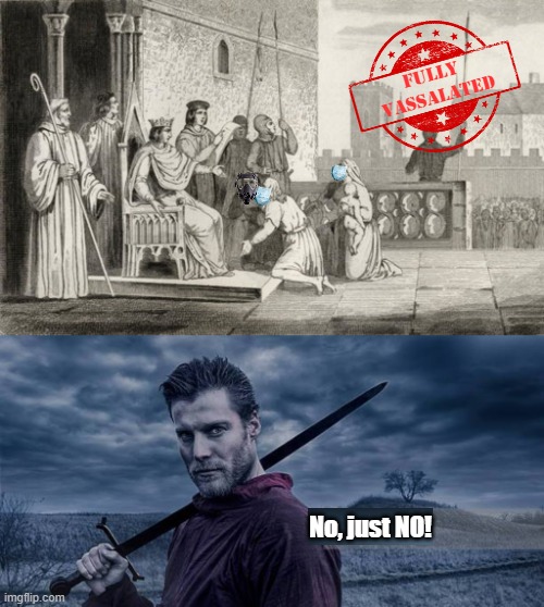 Welcome to Feudal America. | FULLY 
VASSALATED; No, just NO! | image tagged in vassal,no,government,overreach,joe is not king | made w/ Imgflip meme maker
