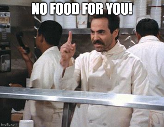 No for you | NO FOOD FOR YOU! | image tagged in no for you | made w/ Imgflip meme maker