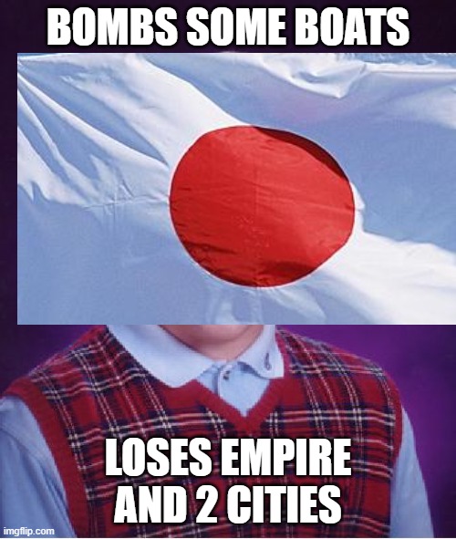BOMBS SOME BOATS; LOSES EMPIRE AND 2 CITIES | image tagged in memes,bad luck brian,japan | made w/ Imgflip meme maker