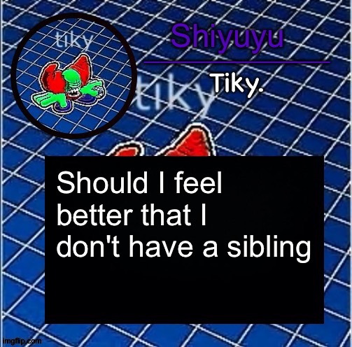 Dwffdwewfwfewfwrreffegrgvbgththyjnykkkkuuk, | Should I feel better that I don't have a sibling | image tagged in dwffdwewfwfewfwrreffegrgvbgththyjnykkkkuuk | made w/ Imgflip meme maker