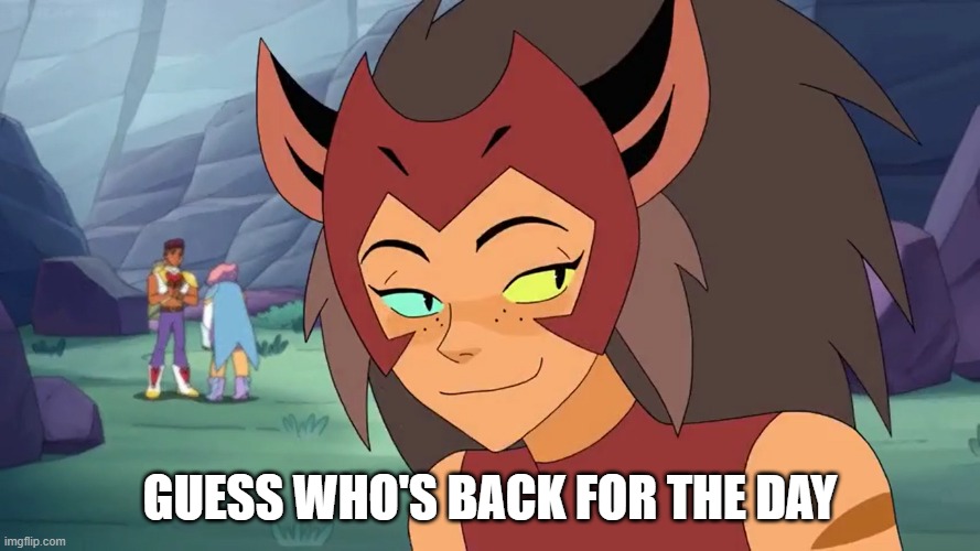 hmm | GUESS WHO'S BACK FOR THE DAY | image tagged in sly catra | made w/ Imgflip meme maker