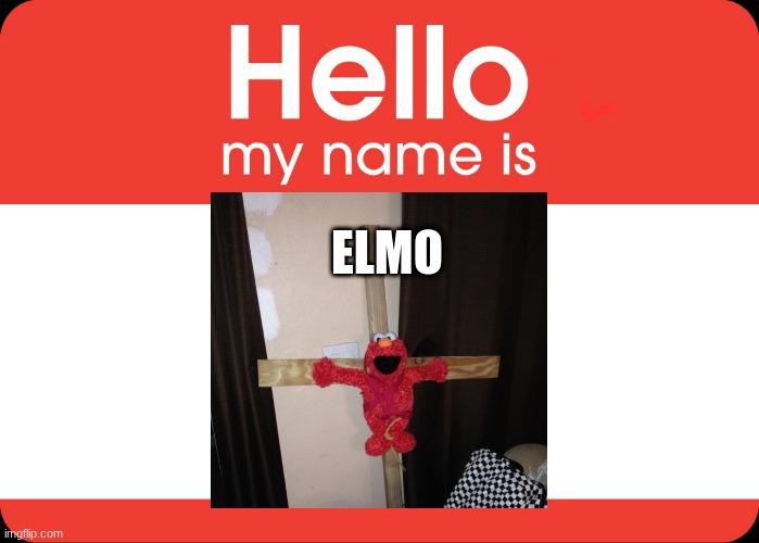 Hello My Name Is | ELMO | image tagged in hello my name is | made w/ Imgflip meme maker
