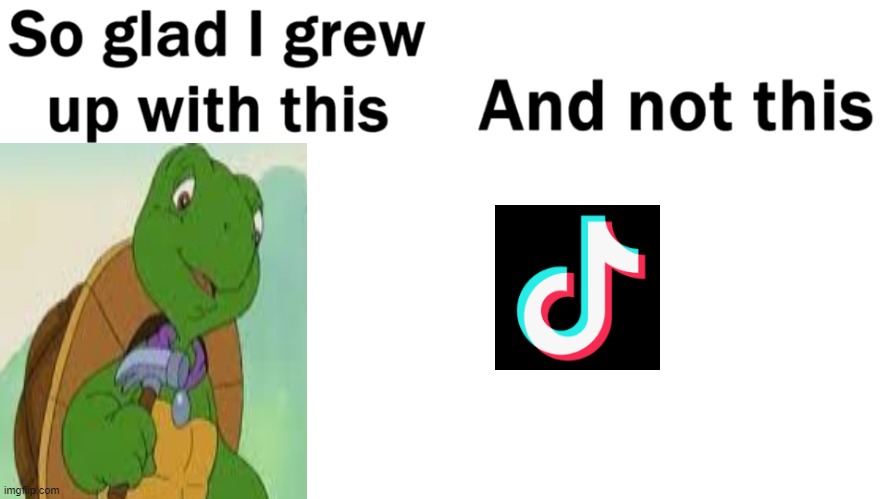 Im Glad I Grew Up With | image tagged in im glad i grew up with | made w/ Imgflip meme maker