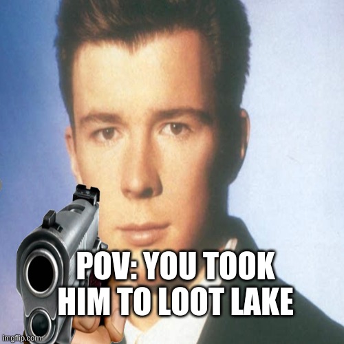 Chug jug with you | POV: YOU TOOK HIM TO LOOT LAKE | image tagged in fortnite,chug jug with you,you know the rules and so do i say goodbye | made w/ Imgflip meme maker