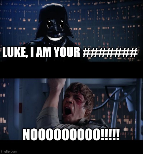 roks | LUKE, I AM YOUR #######; NOOOOOOOOO!!!!! | image tagged in memes,star wars no | made w/ Imgflip meme maker