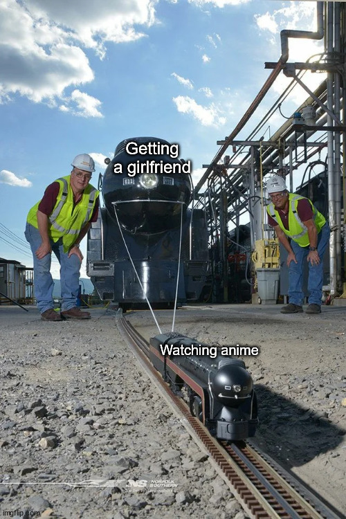 Small train pulling big train |  Getting a girlfriend; Watching anime | image tagged in small train pulling big train,train,anime | made w/ Imgflip meme maker