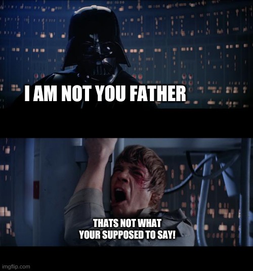 Star Wars No | I AM NOT YOU FATHER; THATS NOT WHAT YOUR SUPPOSED TO SAY! | image tagged in memes,star wars no | made w/ Imgflip meme maker