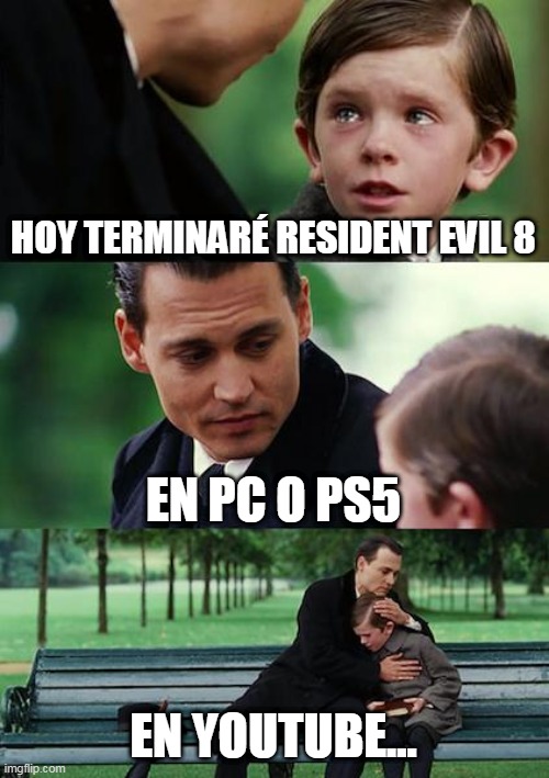 Finding Neverland | HOY TERMINARÉ RESIDENT EVIL 8; EN PC O PS5; EN YOUTUBE... | image tagged in memes,finding neverland | made w/ Imgflip meme maker