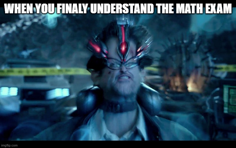 Pacific Rim mind | WHEN YOU FINALY UNDERSTAND THE MATH EXAM | image tagged in pacific rim mind | made w/ Imgflip meme maker