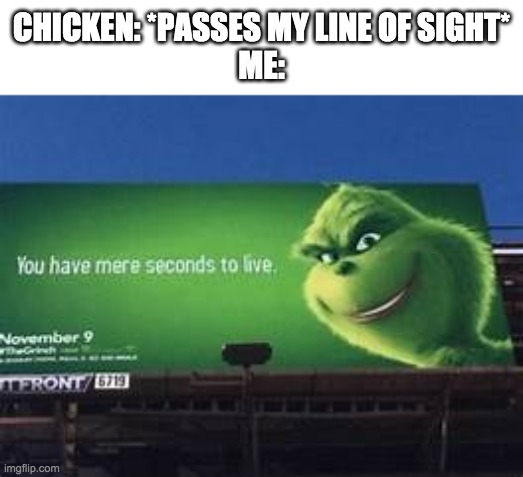 Feel the wrath of my diamond axe | CHICKEN: *PASSES MY LINE OF SIGHT*
ME: | image tagged in you have mere seconds to live | made w/ Imgflip meme maker