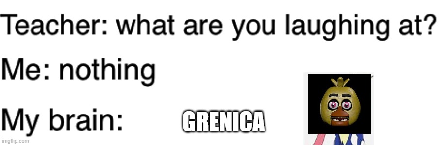 Teacher what are you laughing at | GRENICA | image tagged in teacher what are you laughing at | made w/ Imgflip meme maker