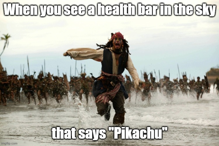 captain jack sparrow running | When you see a health bar in the sky; that says "Pikachu" | image tagged in captain jack sparrow running | made w/ Imgflip meme maker