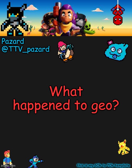 TTV_Pazard BS | What happened to geo? | image tagged in ttv_pazard bs | made w/ Imgflip meme maker