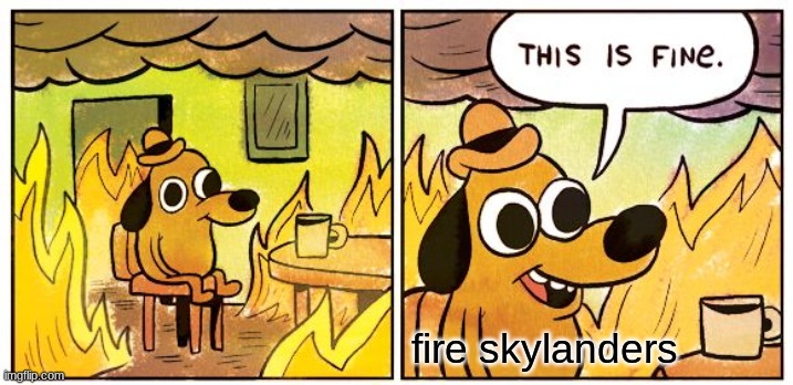 This Is Fine | fire skylanders | image tagged in memes,this is fine | made w/ Imgflip meme maker
