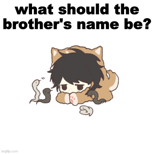 what should the brother's name be? | made w/ Imgflip meme maker