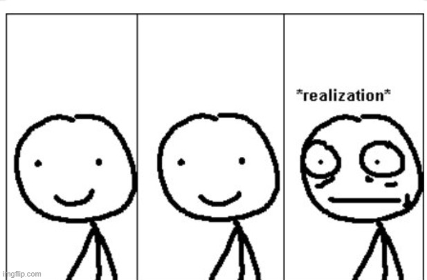 Realization stickman | image tagged in realization stickman | made w/ Imgflip meme maker