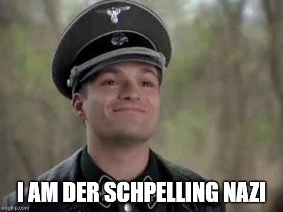 grammar nazi | I AM DER SCHPELLING NAZI | image tagged in grammar nazi | made w/ Imgflip meme maker