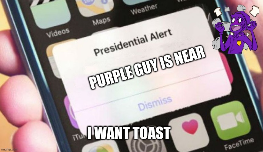 Presidential Alert | PURPLE GUY IS NEAR; I WANT TOAST | image tagged in memes,presidential alert | made w/ Imgflip meme maker