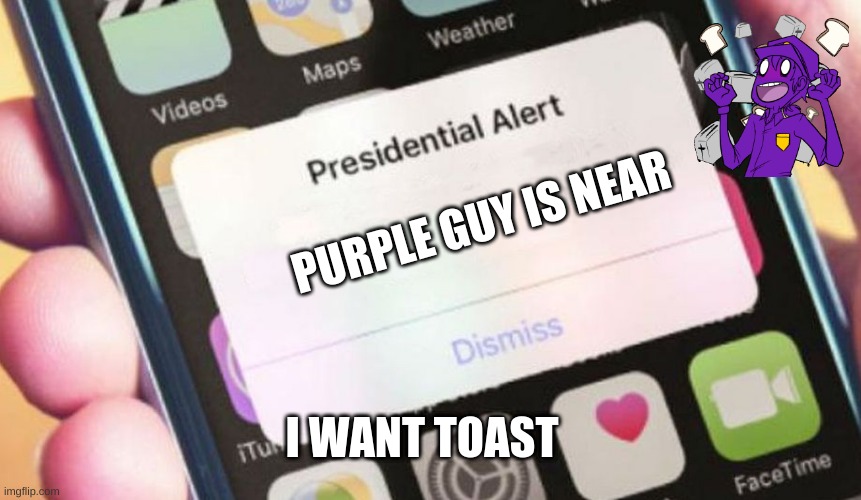 Presidential Alert Meme | PURPLE GUY IS NEAR; I WANT TOAST | image tagged in memes,presidential alert | made w/ Imgflip meme maker