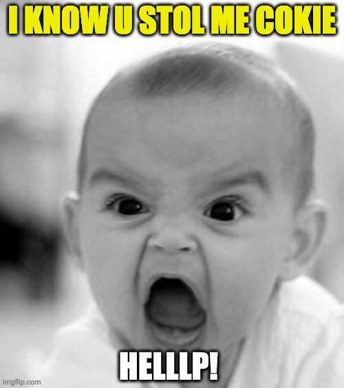 Angry Baby | I KNOW U STOL ME COKIE; HELLLP! | image tagged in memes,angry baby | made w/ Imgflip meme maker