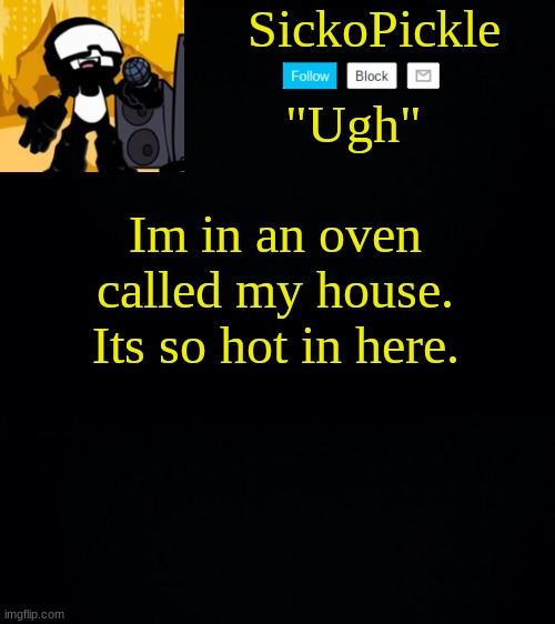 I  BURNING | Im in an oven called my house. Its so hot in here. | made w/ Imgflip meme maker