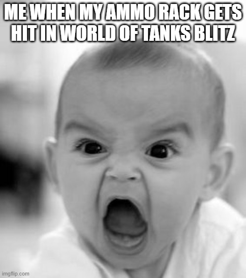 Angry Baby | ME WHEN MY AMMO RACK GETS HIT IN WORLD OF TANKS BLITZ | image tagged in memes,angry baby | made w/ Imgflip meme maker