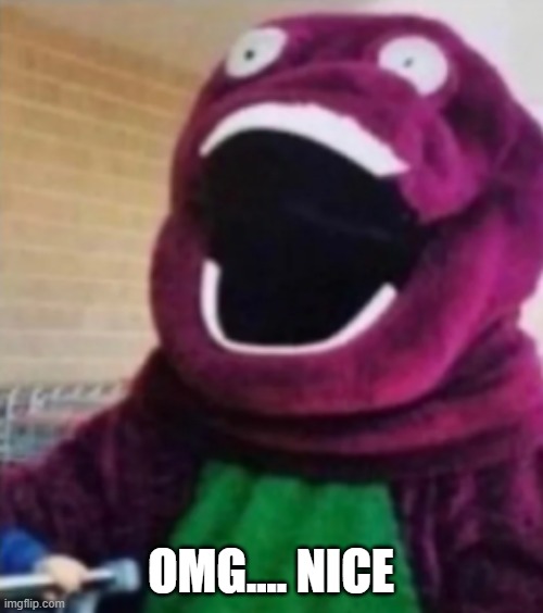 OMG.... NICE | image tagged in oh my god barney | made w/ Imgflip meme maker