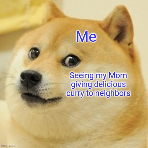 Laughter memes | Me; Seeing my Mom giving delicious curry to neighbors | image tagged in memes,doge | made w/ Imgflip meme maker