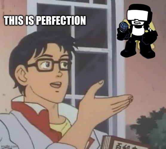 Is This A Pigeon Meme | THIS IS PERFECTION | image tagged in memes,fnf | made w/ Imgflip meme maker