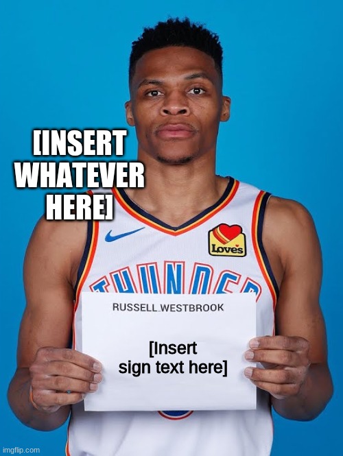 Russell Westbrook holding Sign | [INSERT WHATEVER HERE]; [Insert sign text here] | image tagged in russell westbrook holding sign | made w/ Imgflip meme maker