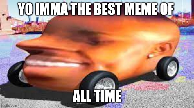 da baby | YO IMMA THE BEST MEME OF; ALL TIME | image tagged in da baby | made w/ Imgflip meme maker