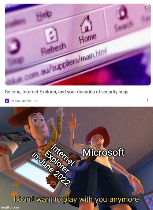 Internet Explorer in June 2022; Microsoft | image tagged in i don't want to play with you anymore | made w/ Imgflip meme maker