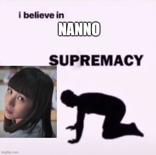 nanno supremacy? | NANNO | image tagged in i believe in supremacy | made w/ Imgflip meme maker