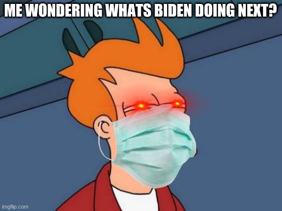 Futurama Fry | ME WONDERING WHATS BIDEN DOING NEXT? | image tagged in memes,futurama fry | made w/ Imgflip meme maker