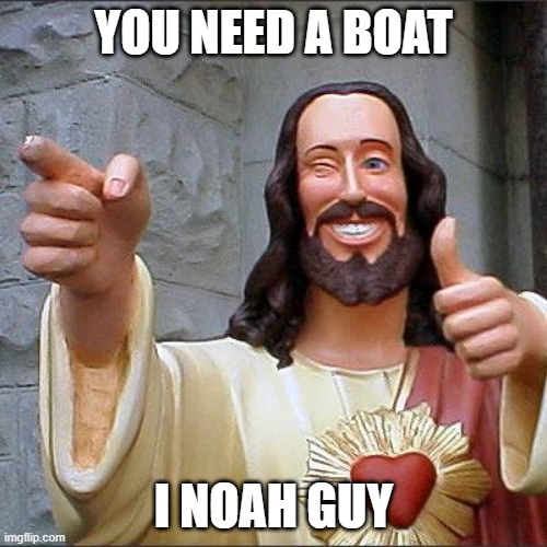 Buddy Christ | YOU NEED A BOAT; I NOAH GUY | image tagged in memes,buddy christ | made w/ Imgflip meme maker