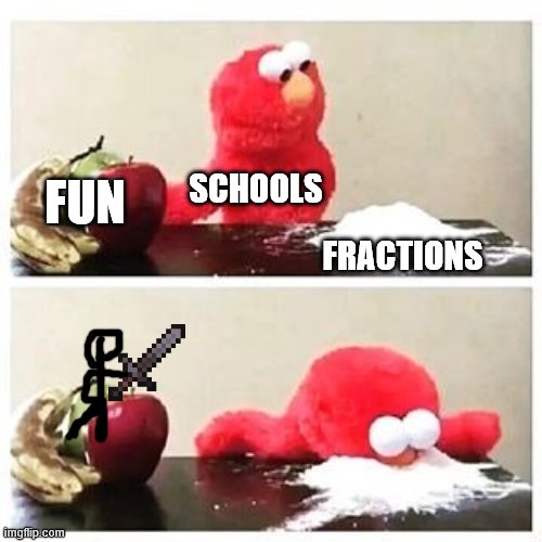 elmo cocaine | SCHOOLS; FUN; FRACTIONS | image tagged in elmo cocaine | made w/ Imgflip meme maker