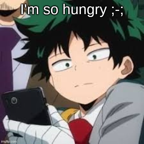 Deku dissapointed | I'm so hungry ;-; | image tagged in deku dissapointed | made w/ Imgflip meme maker