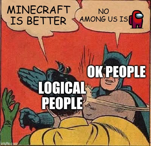 Among us is dead | NO AMONG US IS; MINECRAFT IS BETTER; OK PEOPLE; LOGICAL PEOPLE | image tagged in memes,batman slapping robin,among us,imposter,minecraft,video games | made w/ Imgflip meme maker