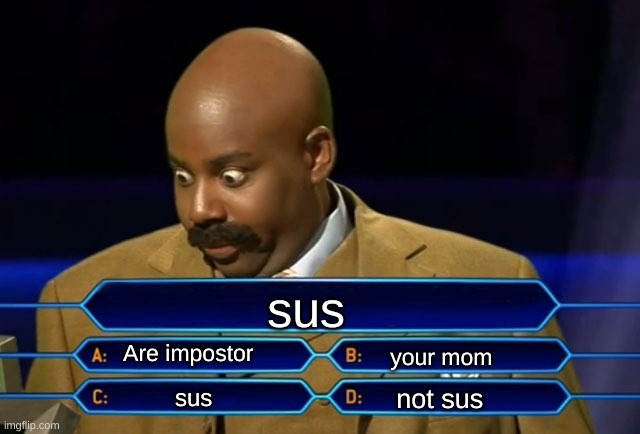 sus man | sus; Are impostor; your mom; not sus; sus | image tagged in who wants to be a millionaire | made w/ Imgflip meme maker