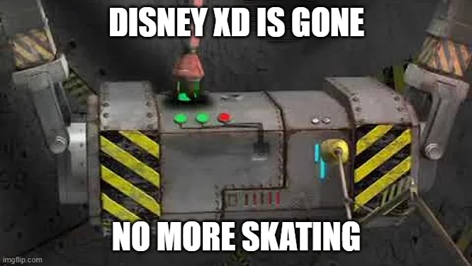 Disney XD is gone | DISNEY XD IS GONE; NO MORE SKATING | image tagged in memes | made w/ Imgflip meme maker